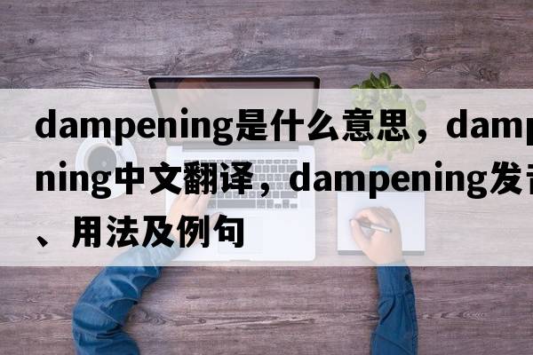 dampening是什么意思，dampening中文翻譯，dampening發(fā)音、用法及例句