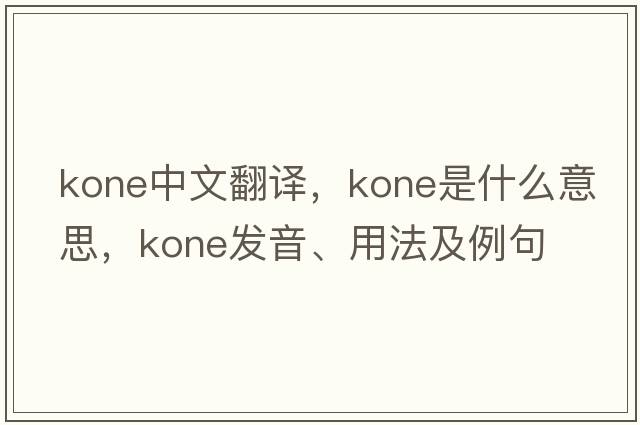 kone中文翻譯，kone是什么意思，kone發(fā)音、用法及例句