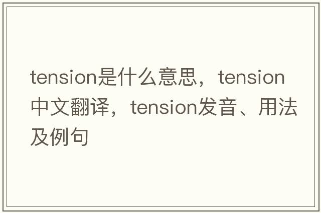 tension是什么意思，tension中文翻譯，tension發(fā)音、用法及例句
