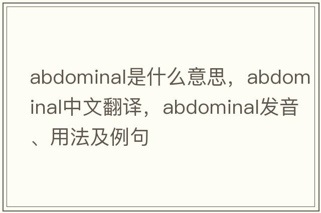 abdominal是什么意思，abdominal中文翻譯，abdominal發(fā)音、用法及例句