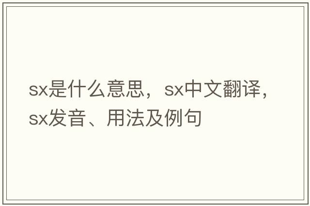 sx是什么意思，sx中文翻譯，sx發(fā)音、用法及例句