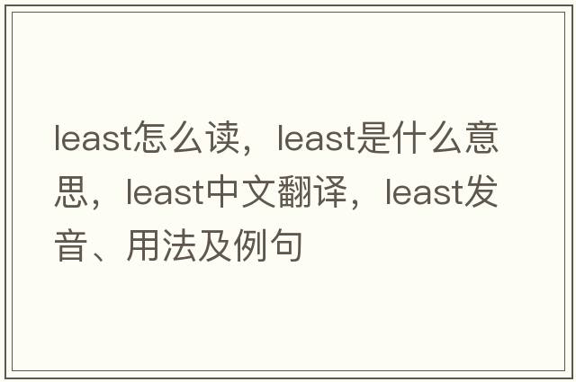 least怎么讀，least是什么意思，least中文翻譯，least發(fā)音、用法及例句