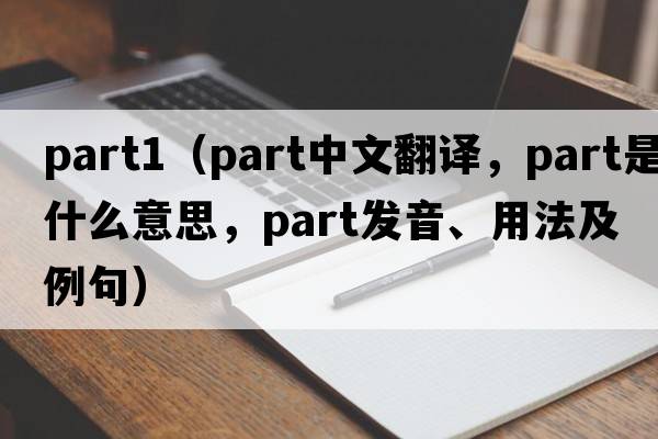 part1（part中文翻譯，part是什么意思，part發(fā)音、用法及例句）