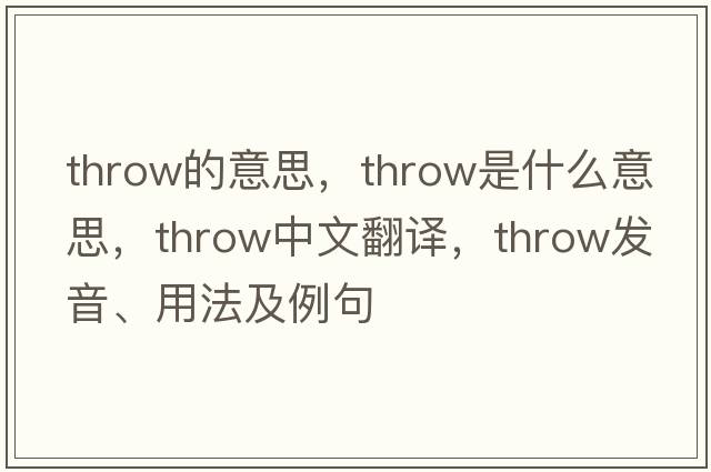 throw的意思，throw是什么意思，throw中文翻譯，throw發(fā)音、用法及例句