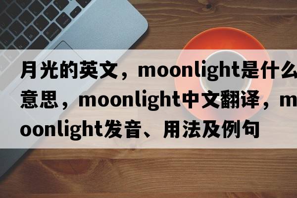 月光的英文，moonlight是什么意思，moonlight中文翻譯，moonlight發(fā)音、用法及例句