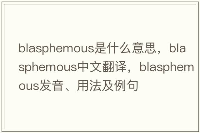 blasphemous是什么意思，blasphemous中文翻譯，blasphemous發(fā)音、用法及例句