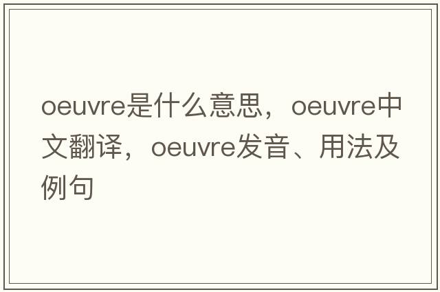 oeuvre是什么意思，oeuvre中文翻譯，oeuvre發(fā)音、用法及例句