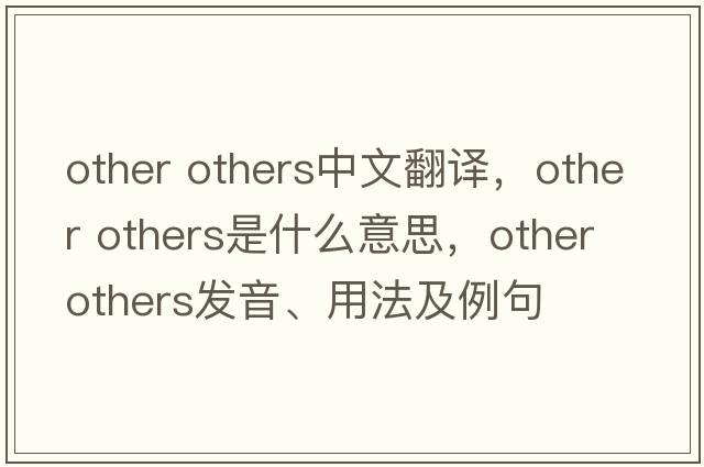 other others中文翻譯，other others是什么意思，other others發(fā)音、用法及例句
