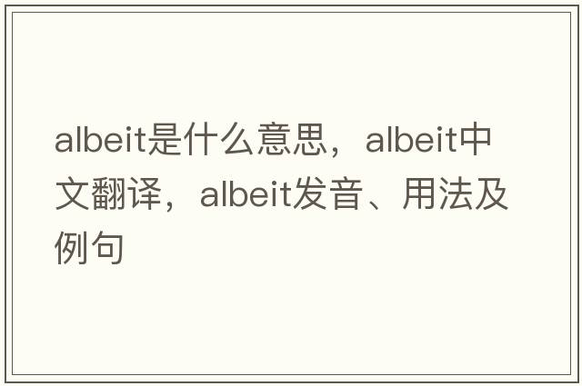 albeit是什么意思，albeit中文翻譯，albeit發(fā)音、用法及例句