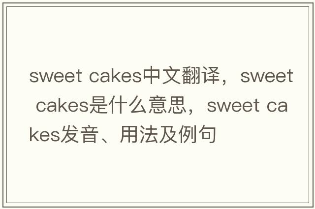 sweet cakes中文翻譯，sweet cakes是什么意思，sweet cakes發(fā)音、用法及例句