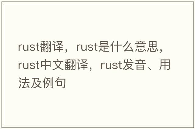 rust翻譯，rust是什么意思，rust中文翻譯，rust發(fā)音、用法及例句
