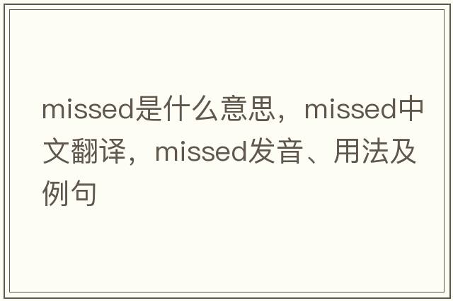 missed是什么意思，missed中文翻譯，missed發(fā)音、用法及例句