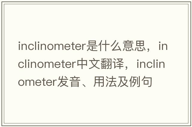 inclinometer是什么意思，inclinometer中文翻譯，inclinometer發(fā)音、用法及例句