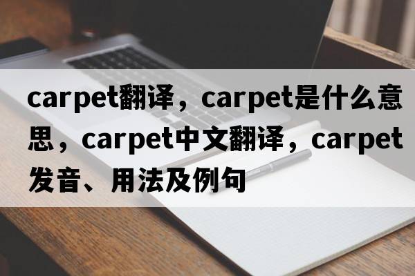carpet翻譯，carpet是什么意思，carpet中文翻譯，carpet發(fā)音、用法及例句