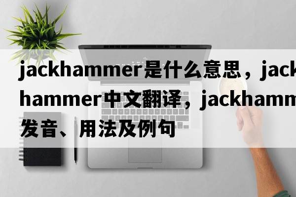jackhammer是什么意思，jackhammer中文翻譯，jackhammer發(fā)音、用法及例句