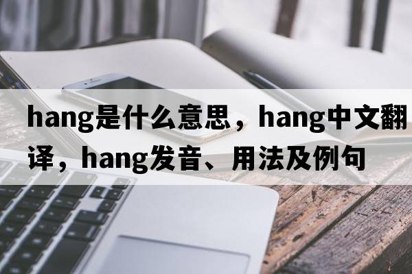 hang是什么意思，hang中文翻譯，hang發(fā)音、用法及例句