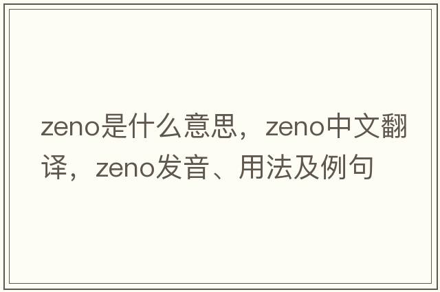 Zeno是什么意思，Zeno中文翻譯，Zeno發(fā)音、用法及例句