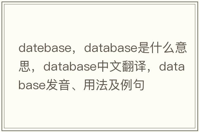 datebase，database是什么意思，database中文翻譯，database發(fā)音、用法及例句