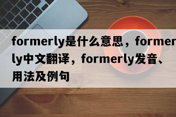formerly是什么意思，formerly中文翻譯，formerly發(fā)音、用法及例句