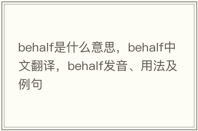 behalf是什么意思，behalf中文翻譯，behalf發(fā)音、用法及例句