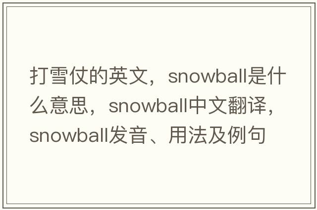 打雪仗的英文，snowball是什么意思，snowball中文翻譯，snowball發(fā)音、用法及例句
