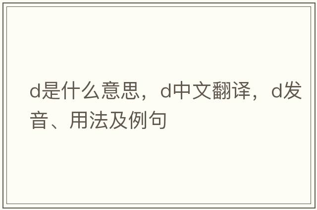 D是什么意思，D中文翻譯，D發(fā)音、用法及例句
