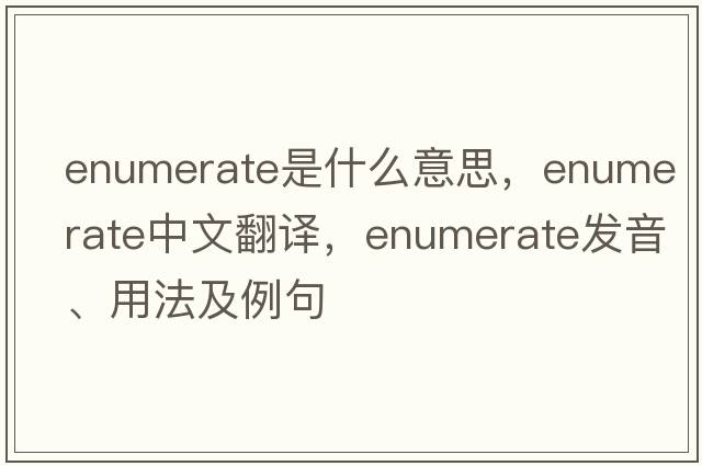 enumerate是什么意思，enumerate中文翻譯，enumerate發(fā)音、用法及例句