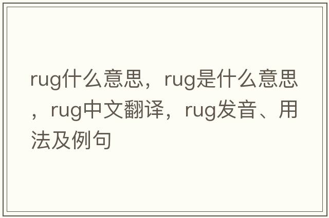 rug什么意思，rug是什么意思，rug中文翻譯，rug發(fā)音、用法及例句