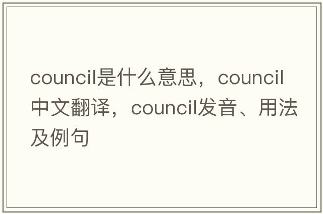 council是什么意思，council中文翻譯，council發(fā)音、用法及例句