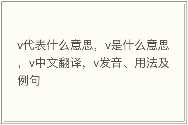 v代表什么意思，V是什么意思，V中文翻譯，V發(fā)音、用法及例句