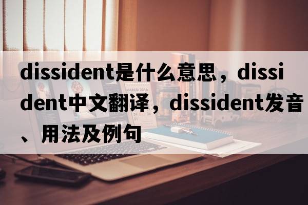 dissident是什么意思，dissident中文翻譯，dissident發(fā)音、用法及例句