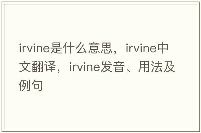 irvine是什么意思，irvine中文翻譯，irvine發(fā)音、用法及例句