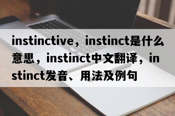 instinctive，instinct是什么意思，instinct中文翻譯，instinct發(fā)音、用法及例句