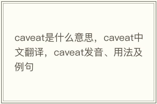 caveat是什么意思，caveat中文翻譯，caveat發(fā)音、用法及例句