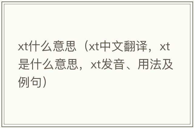 xt什么意思（xt中文翻譯，xt是什么意思，xt發(fā)音、用法及例句）