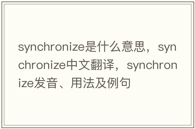 synchronize是什么意思，synchronize中文翻譯，synchronize發(fā)音、用法及例句