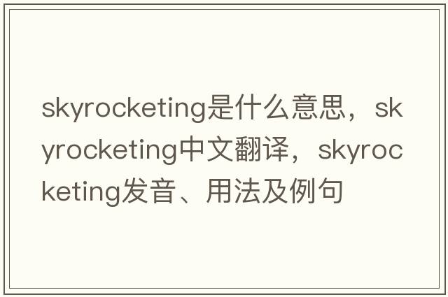 skyrocketing是什么意思，skyrocketing中文翻譯，skyrocketing發(fā)音、用法及例句