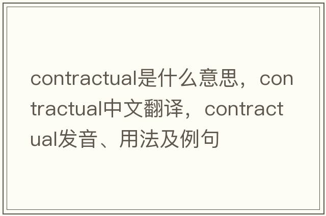 contractual是什么意思，contractual中文翻譯，contractual發(fā)音、用法及例句