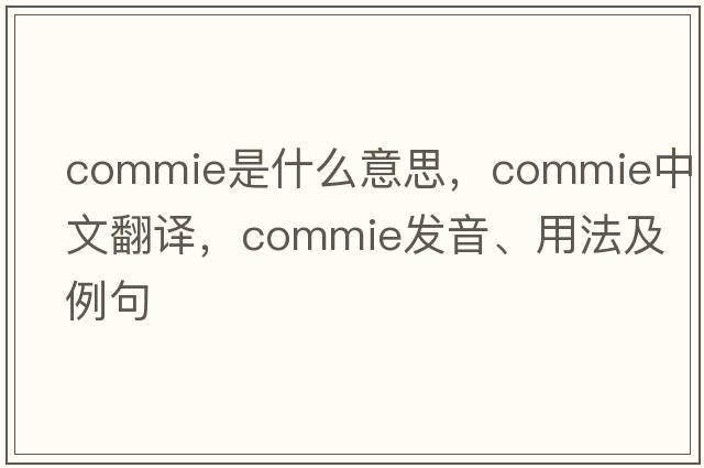 commie是什么意思，commie中文翻譯，commie發(fā)音、用法及例句
