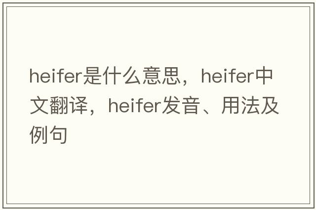heifer是什么意思，heifer中文翻譯，heifer發(fā)音、用法及例句