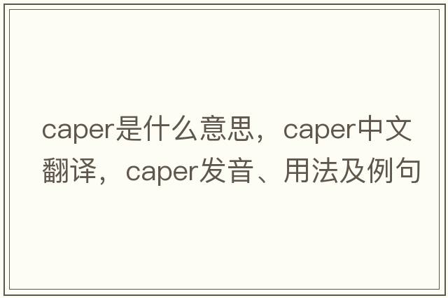 caper是什么意思，caper中文翻譯，caper發(fā)音、用法及例句