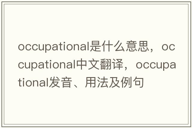 occupational是什么意思，occupational中文翻譯，occupational發(fā)音、用法及例句