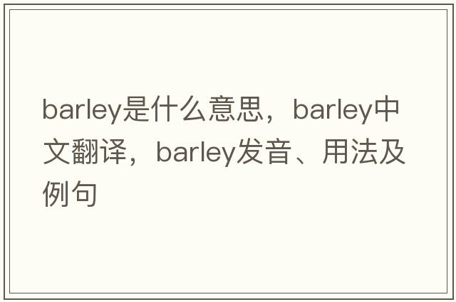 barley是什么意思，barley中文翻譯，barley發(fā)音、用法及例句