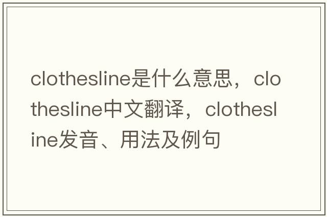 clothesline是什么意思，clothesline中文翻譯，clothesline發(fā)音、用法及例句