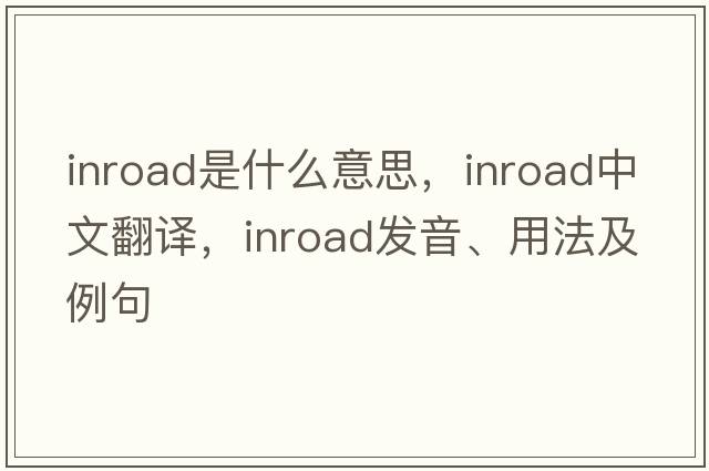 inroad是什么意思，inroad中文翻譯，inroad發(fā)音、用法及例句