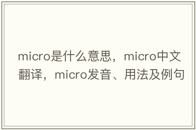 micro是什么意思，micro中文翻譯，micro發(fā)音、用法及例句