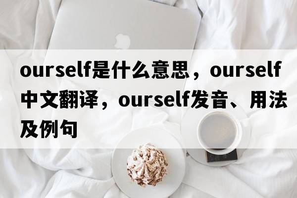 ourself是什么意思，ourself中文翻譯，ourself發(fā)音、用法及例句