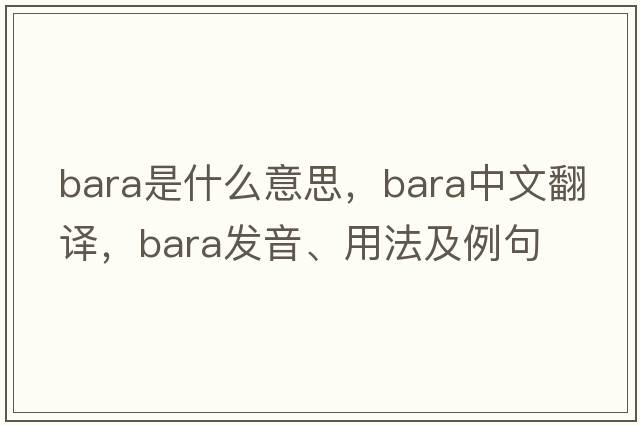 bara是什么意思，bara中文翻譯，bara發(fā)音、用法及例句