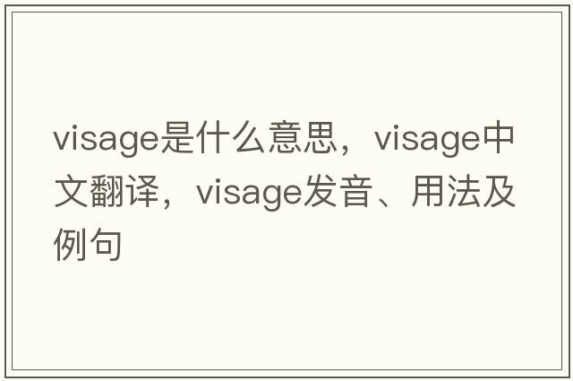 visage是什么意思，visage中文翻譯，visage發(fā)音、用法及例句