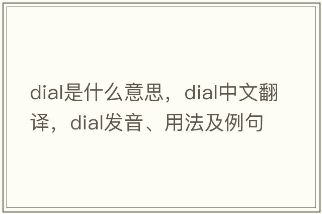 dial是什么意思，dial中文翻譯，dial發(fā)音、用法及例句
